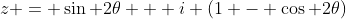 z = \sin 2\theta + i (1 - \cos 2\theta)