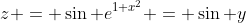 z = \sin e^{1+x^2} = \sin y