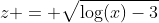 z = \sqrt{\log(x)-3}