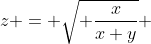 z = \sqrt{ \frac{x}{x+y}} 