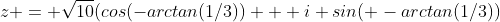 z = \sqrt{10}(cos(-arctan(1/3)) + i sin( -arctan(1/3))