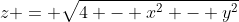 z = \sqrt{4 - x^2 - y^2}