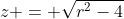z = \sqrt{r^2-4}