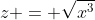 z = \sqrt{x^3}