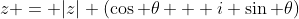 z = |z| (\cos \theta + i \sin \theta)