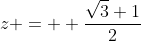 z =  \frac{\sqrt{3}+1}{2}