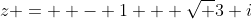z =  - 1 + \sqrt 3 i
