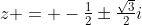z = -\tfrac12\pm\tfrac{\sqrt3}2i