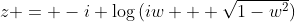 z = -i \log{(iw + \sqrt{1-w^2})}