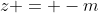 z = -m