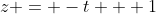 z = -t + 1