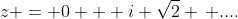 z = 0 + i \sqrt{2} \, ....