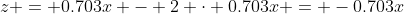 z = 0.703x - 2 \cdot 0.703x = -0.703x