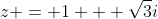 z = 1 + \sqrt{3}i