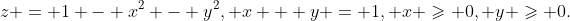 z = 1 - {x^2} - {y^2},{\text{ }}x + y = 1,{\text{ }}x \geqslant 0,{\text{ }}y \geqslant 0.