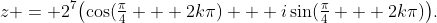 z = 2^7\bigl(\cos(\tfrac\pi4 + 2k\pi) + i\sin(\tfrac\pi4 + 2k\pi)\bigr).