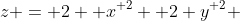 z = 2 { x}^{ 2} +2 {y}^{ 2} 