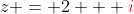 z = 2 + {\color{red}i}