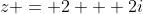 z = 2 + 2i