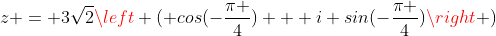 z = 3\sqrt{2}\left ( cos(-\frac{\pi }{4}) + i sin(-\frac{\pi }{4})\right )