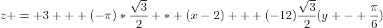 z = 3 + (-\pi)*\frac{\sqrt{3}}{2} * (x-2) + (-12)\frac{\sqrt{3}}{2}(y - \frac{\pi}{6})