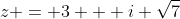 z = 3 + i \sqrt{7}