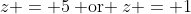z = 5\:\text{ or }\:z = 1