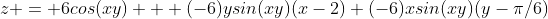 z = 6cos(xy) + (-6)ysin(xy)(x-2)+(-6)xsin(xy)(y-\pi/6)