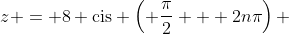 z = 8 \text{cis} \left( \frac{\pi}{2} + 2n\pi\right) 