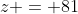 z = 81