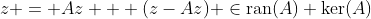 z = Az + (z-Az) \in\text{ran}(A)+\text{ker}(A)