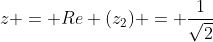 z = Re (z_2) = \frac{1}{\sqrt{2}}