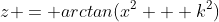 z = arctan(x^2 + k^2)