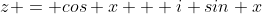 z = cos x + i sin x