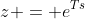 z = e^{Ts}