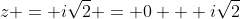 z = i\sqrt{2} = 0 + i\sqrt{2}
