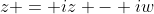 z = iz - iw