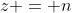 z = n