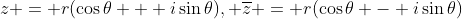 z = r(\cos{\theta} + i\sin{\theta}), \overline{z} = r(\cos{\theta} - i\sin{\theta})