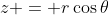 z = r\cos\theta