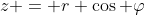 z = r \cos \varphi