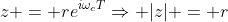z = re^{i\omega_cT}\Rightarrow |z| = r