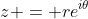 z = re^{i\theta}