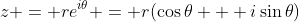 z = re^{i\theta} = r(\cos\theta + i\sin\theta)