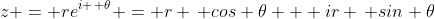 z = re^{i \, \theta} = r \, cos \theta + ir \, sin \theta