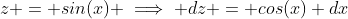 z = sin(x) \implies dz = cos(x) dx