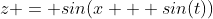 z = sin(x + sin(t))