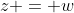 z = w