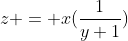 z = x(\frac{1}{y+1})