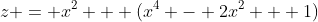 z = x^2 + (x^4 - 2x^2 + 1)